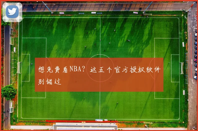 想免费看NBA？这五个官方授权软件别错过