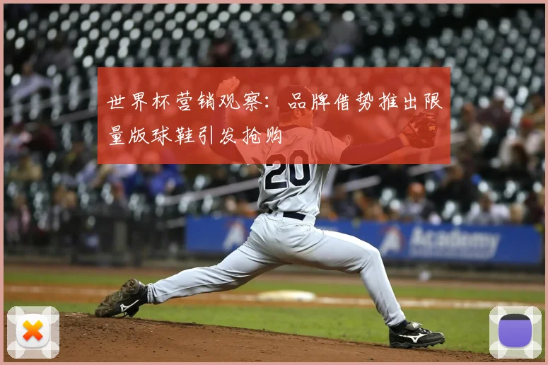 世界杯营销观察：品牌借势推出限量版球鞋引发抢购