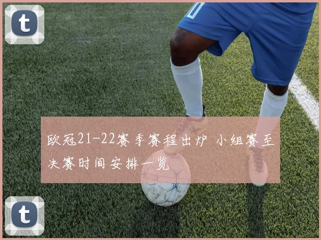 欧冠21-22赛季赛程出炉 小组赛至决赛时间安排一览