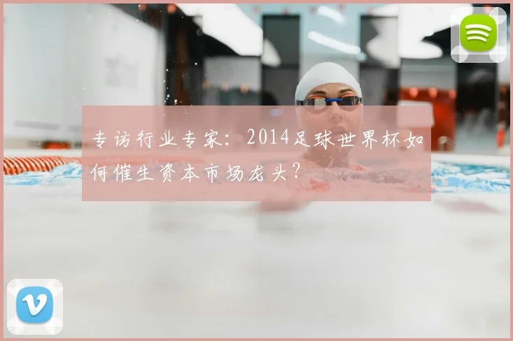 专访行业专家：2014足球世界杯如何催生资本市场龙头？