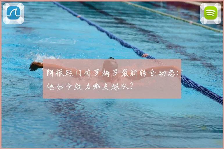 阿根廷门将罗梅罗最新转会动态：他如今效力哪支球队？