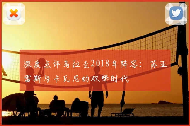 深度点评乌拉圭2018年阵容：苏亚雷斯与卡瓦尼的双锋时代